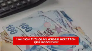 1 milyon TL'si olan asgari ücretten çok kazanıyor