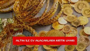 Altın ile ev alacaklara kritik uyarı