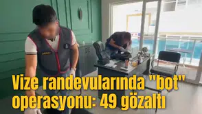 Vize randevularında "bot" operasyonu: 49 gözaltı