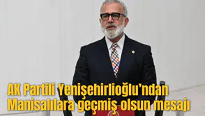 AK Partili Yenişehirlioğlu’ndan Manisalılara geçmiş olsun mesajı