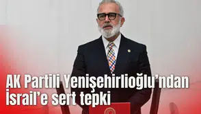 AK Partili Yenişehirlioğlu’ndan İsrail’e sert tepki