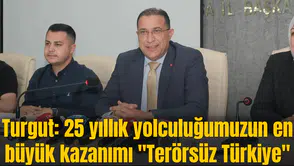 Turgut: 25 yıllık yolculuğumuzun en büyük kazanımı "Terörsüz Türkiye"