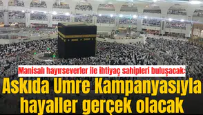 Manisalı hayırseverler ile ihtiyaç sahipleri buluşacak: Askıda Umre Kampanyasıyla hayaller gerçek olacak