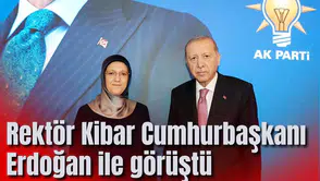 Rektör Kibar Cumhurbaşkanı Erdoğan ile görüştü