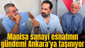 Manisa sanayi esnafının gündemi Ankara'ya taşınıyor