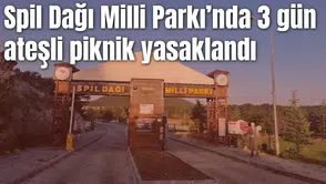Spil Dağı Milli Parkı’nda 3 gün ateşli piknik yasaklandı
