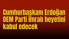 Cumhurbaşkanı Erdoğan DEM Parti İmralı heyetini kabul edecek
