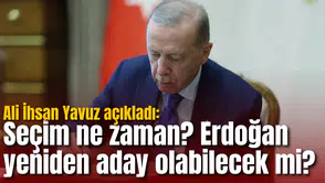 Ali İhsan Yavuz açıkladı: Seçim ne zaman? Erdoğan yeniden aday olabilecek mi?