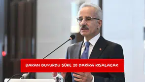Bakan duyurdu süre 20 dakika kısalacak