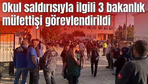 Okul saldırısıyla ilgili 3 bakanlık müfettişi görevlendirildi