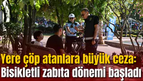 Yere çöp atanlara büyük ceza: Bisikletli zabıta dönemi başladı