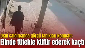 Okul saldırısında görgü tanıkları konuştu: Elinde tüfekle küfür ederek kaçtı