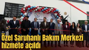 Özel Saruhanlı Bakım Merkezi hizmete açıldı