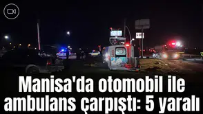 Manisa'da otomobil ile ambulans çarpıştı: 5 yaralı