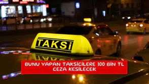 Bunu yapan taksicilere 100 bin TL ceza kesilecek