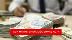 SGK hayali emekliliğe savaş açtı