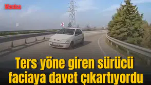 Ters yöne giren sürücü faciaya davet çıkartıyordu
