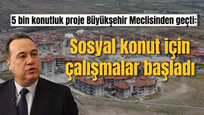5 bin konutluk proje Büyükşehir Meclisinden geçti: Sosyal konut için çalışmalar başladı