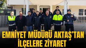 EMNİYET MÜDÜRÜ AKTAŞ İLÇELERİ ZİYARET ETTİ