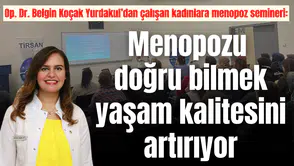 Op. Dr. Belgin Koçak Yurdakul’dan çalışan kadınlara menopoz semineri: Menopozu doğru bilmek yaşam kalitesini artırıyor
