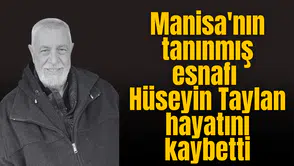Manisa'nın tanınmış esnafı Hüseyin Taylan hayatını kaybetti