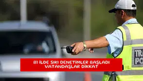 81 ilde sıkı denetimler başladı vatandaşlar dikkat