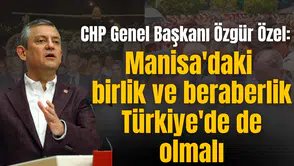 Özgür Özel: Manisa'daki birlik ve beraberlik Türkiye'de de olmalı