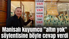 Manisalı kuyumcu "altın yok" söylentisine böyle cevap verdi