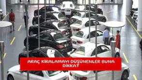 Araç kiralamayı düşünenler buna dikkat