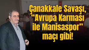 Çanakkale Savaşı, “Avrupa Karması ile Manisaspor” maçı gibi!