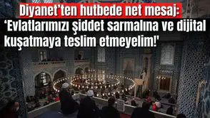 Diyanet’ten hutbede net mesaj: ‘Evlatlarımızı şiddet sarmalına ve dijital kuşatmaya teslim etmeyelim!'