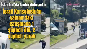 İstanbul'da korku dolu anlar: İsrail Konsolosluğu yakınındaki çatışmada 1 şüpheli ölü, 2 şüpheli yaralı
