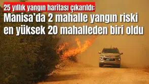 Manisa’da 2 mahalle yangın riski en yüksek 20 mahalleden biri oldu