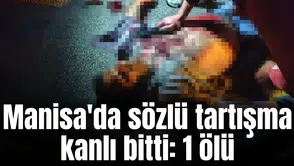 Manisa'da sözlü tartışma kanlı bitti: 1 ölü