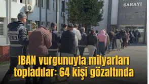 IBAN vurgunuyla milyarları topladılar: 64 kişi gözaltında