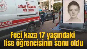 Feci kaza 17 yaşındaki lise öğrencisinin sonu oldu