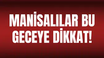 Manisalılar bu geceye dikkat!