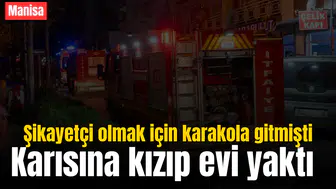 Karısına kızıp evi yaktı