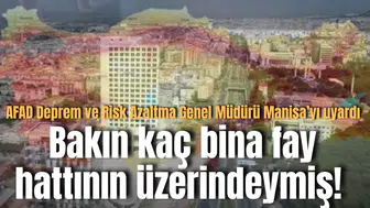 Deprem uzmanı Manisa'yı uyardı: Bakın kaç bina fay hattının üzerindeymiş!