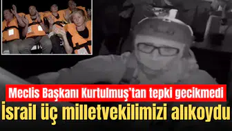 İsrail üç milletvekilimizi alıkoydu