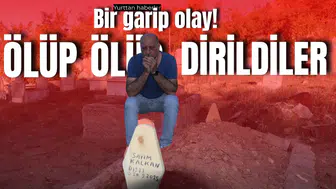 Bir garip olay! Ölüp ölüp dirildiler