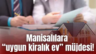 Manisalılara “uygun kiralık ev” müjdesi!