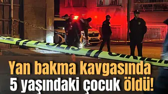 Yan bakma kavgasında 5 yaşındaki çocuk öldü!
