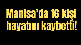 Manisa'da 16 kişi hayatını kaybetti