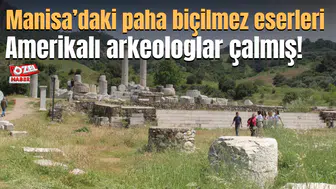Manisa’daki paha biçilmez eserleri Amerikalı arkeologlar çalmış!