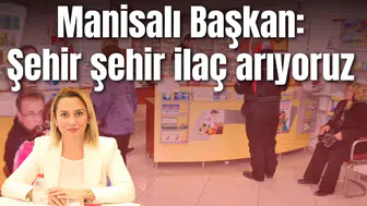 Manisalı Başkan: Şehir şehir ilaç arıyoruz