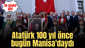 Atatürk 100 yıl önce bugün Manisa'daydı