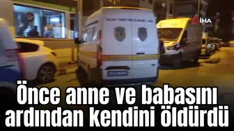 Önce anne ve babasını ardından kendini öldürdü