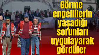 Görme engellilerin yaşadığı sorunları uygulayarak gördüler
