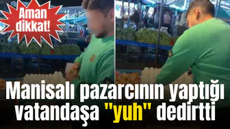 Manisalı pazarcının yaptığı vatandaşa "yuh" dedirtti